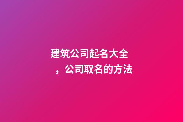 建筑公司起名大全，公司取名的方法